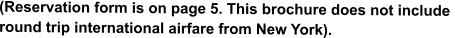 (Reservation form is on page 5. This brochure does not include round trip international airfare from New York).